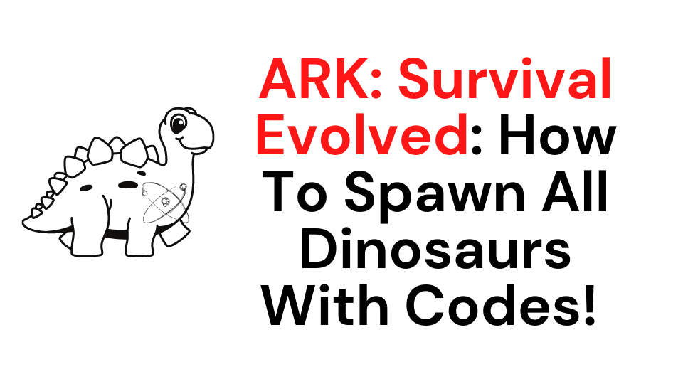 ARK: Survival Evolved: How To Spawn All Dinosaurs With Codes!