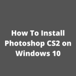 How To Install Photoshop CS2 on Windows 10