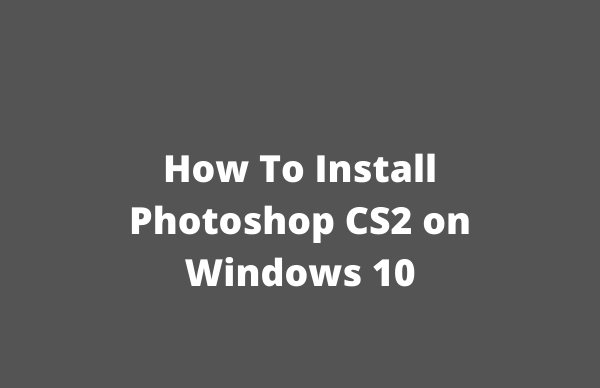 How To Install Photoshop CS2 on Windows 10