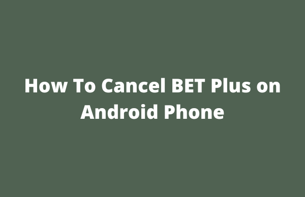 How To Cancel BET Plus on Android Phone