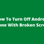 How To Turn Off Android Phone With Broken Screen