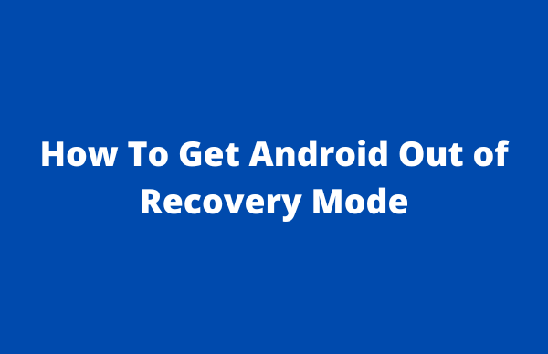 How To Get Android Out of Recovery Mode