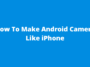 How To Make Android Camera Like iPhone