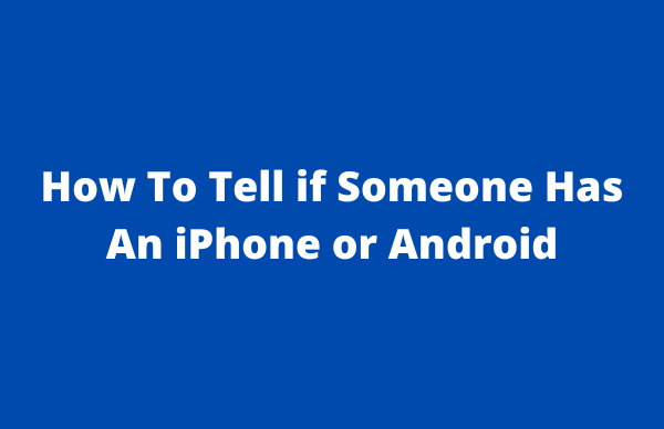 How To Tell if Someone Has An iPhone or Android