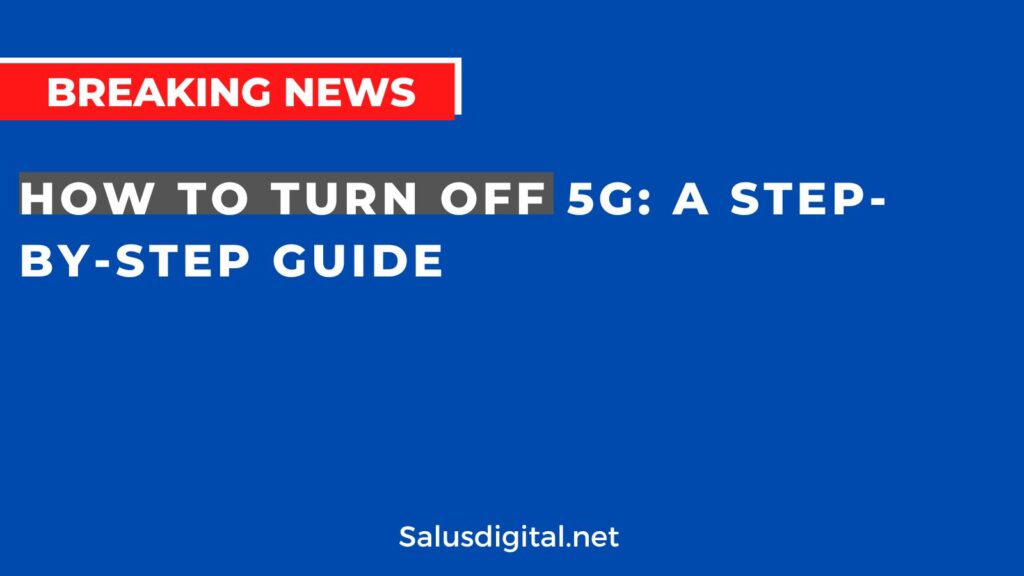 How To Turn Off 5G: A Step-by-Step Guide