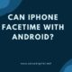 Can iPhone FaceTime with Android?