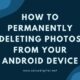 how to permanently delete photos from android