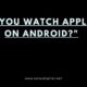 Can You Watch Apple TV on Android