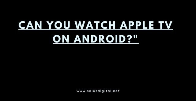 Can You Watch Apple TV on Android