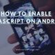 How to Enable JavaScript on Android