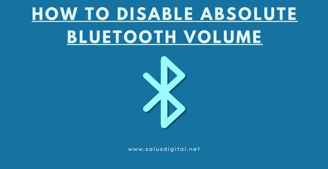 How to Disable Absolute Bluetooth Volume