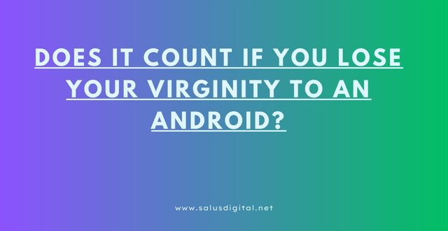 Does It Count If You Lose Your Virginity to an Android